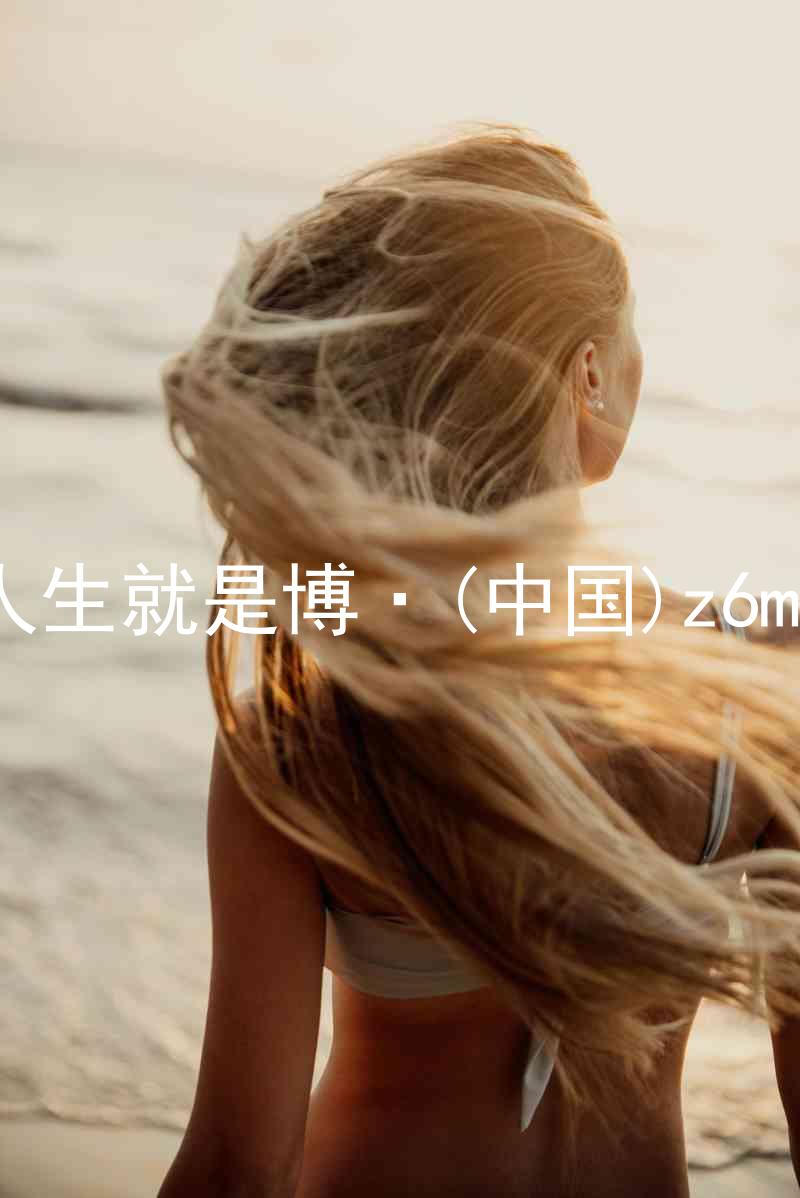 人生就是博·(中国)z6mg